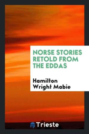 Norse Stories Retold from the Eddas de Hamilton Wright Mabie