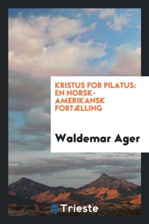 Kristus for Pilatus: En Norsk-Amerikansk Fortælling de Waldemar Ager