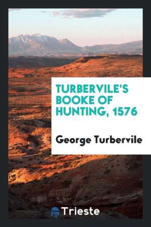 Turbervile's Booke of Hunting, 1576 de George Turbervile