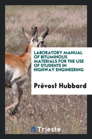 Laboratory Manual of Bituminous Materials for the Use of Students in Highway Engineering de Prevost Hubbard