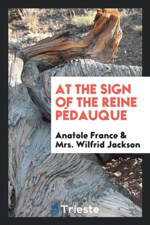 At the Sign of the Reine Pédauque de Anatole France