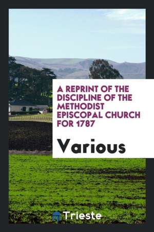 A Reprint of the Discipline of the Methodist Episcopal Church for 1787 de Methodist Episcopal Church