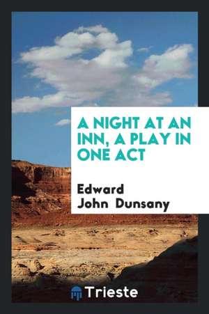 A Night at an Inn, a Play in One Act de Edward John Moreton Drax Plunkett