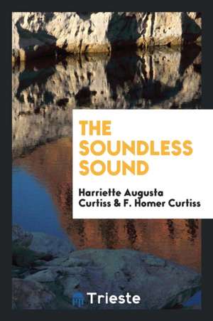 The Soundless Sound de Harriette Augusta Curtiss