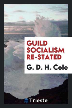 Guild Socialism Re-Stated de G. D. H. Cole