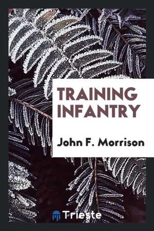 Training Infantry de John F. Morrison