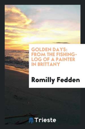 Golden Days: From the Fishing-Log of a Painter in Brittany de Romilly Fedden