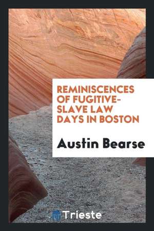 Reminiscences of Fugitive-Slave Law Days in Boston de Austin Bearse