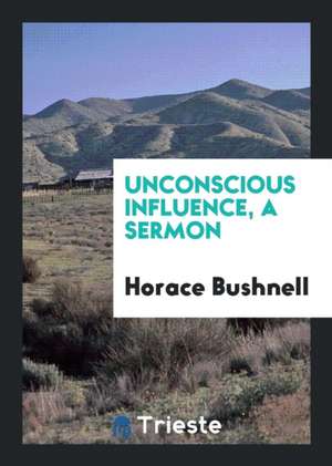 Unconscious Influence, a Sermon de Horace Bushnell