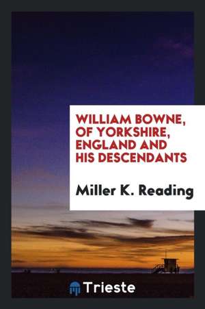 William Bowne, of Yorkshire, England and His Descendants de Miller K. Reading