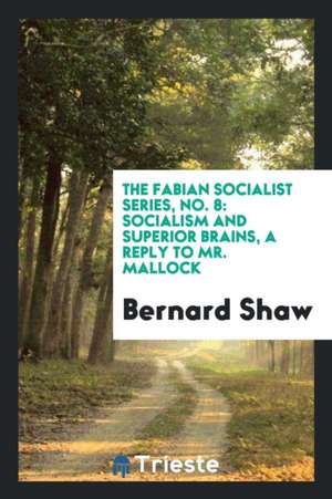 Socialism and Superior Brains: A Reply to Mr. Mallock de Bernard Shaw