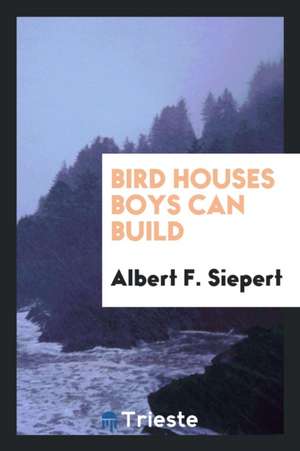 Bird Houses Boys Can Build de Albert F. Siepert