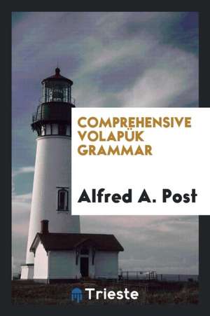 Comprehensive Volapük Grammar de Alfred A. Post