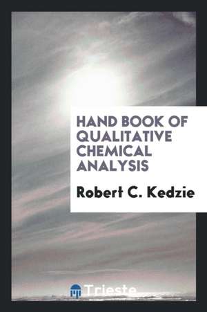 Hand Book of Qualitative Chemical Analysis, Selected & Arranged for the Students of the State ... de Robert C. Kedzie