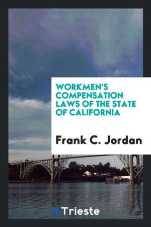 Workmen's Compensation Laws of the State of California de Frank C. Jordan