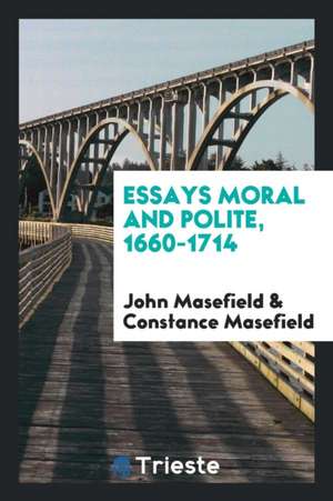 Essays, Moral and Polite, 1660-1714 de John Masefield