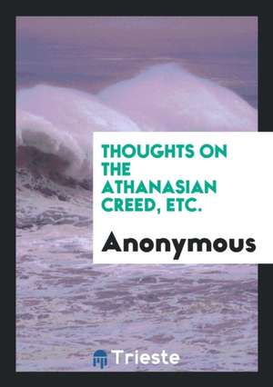 Thoughts on the Athanasian Creed, Etc., by a Layman de Anonymous