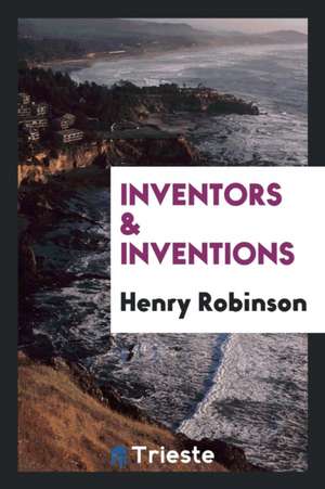 Inventors & Inventions de Henry Robinson