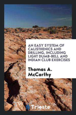 An Easy System of Calisthenics and Drilling de Thomas a. McCarthy