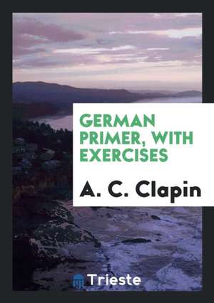 German Primer, with Exercises de A. C. Clapin