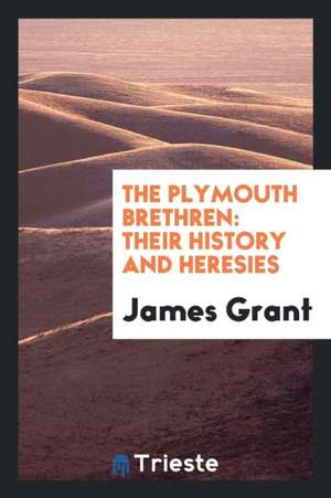 The Plymouth Brethren: Their History and Heresies de James Grant