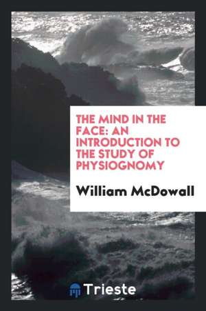 The Mind in the Face: An Introduction to the Study of Physiognomy de William Mcdowall