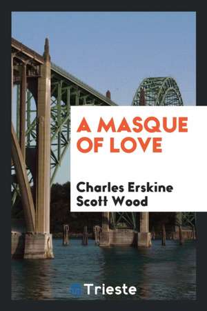 A Masque of Love de Charles Erskine Scott Wood