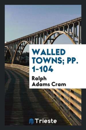 Walled Towns de Ralph Adams Cram