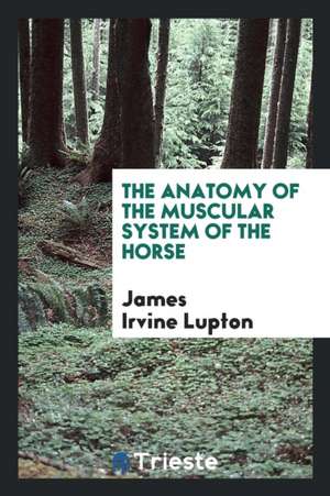 The Anatomy of the Muscular System of the Horse de James Irvine Lupton