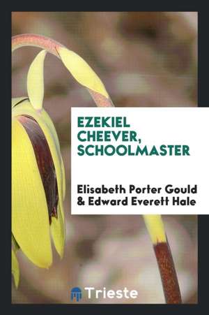 Ezekiel Cheever, Schoolmaster de Elizabeth Porter Gould