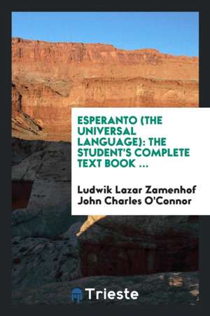 Esperanto (the Universal Language): The Student's Complete Text Book ... de Ludwik Lazar Zame John Charles O'Connor