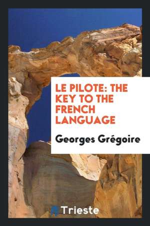 Le Pilote: The Key to the French Language de Georges Gregoire