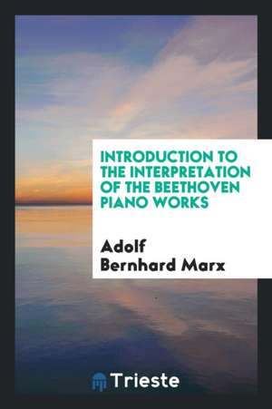 Introduction to the Interpretation of the Beethoven Piano Works, de Adolf Bernhard Marx