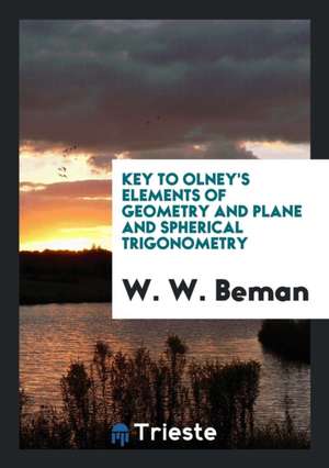 Key to Olney's Elements of Geometry and Plane and Spherical Trigonometry, with an Introduction ... de W. W. Beman