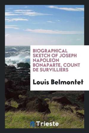 Biographical Sketch of Joseph Napoleon Bonaparte, Count de Survilliers [tr ... de Louis Belmontet