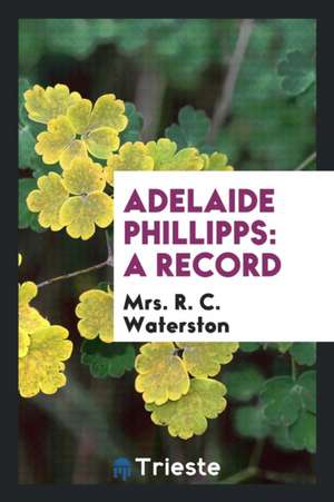 Adelaide Phillipps: A Record de Mrs R. C. Waterston