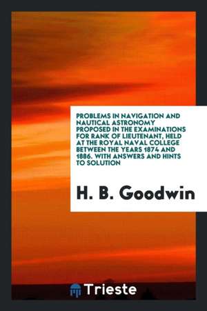 Problems in Navigation & Nautical Astronomy with Answers & Hints to Solution de H. B. Goodwin