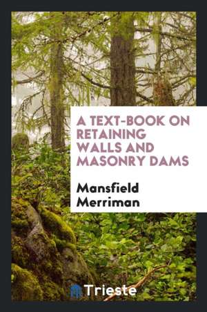 A Text-Book on Retaining Walls and Masonry Dams de Mansfield Merriman