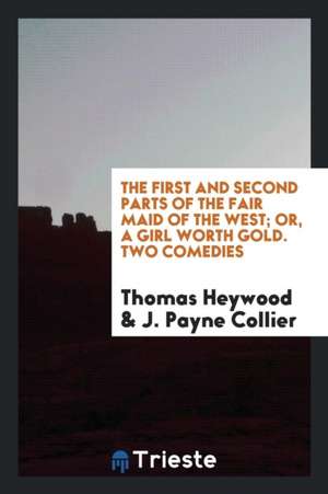 The First and Second Parts of the Fair Maid of the West: Or, a Girl Worth Gold de Thomas Heywood