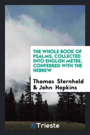 The Whole Book of Psalms: Collected Into English Metre: Conferred with the ... de Thomas Sternhold