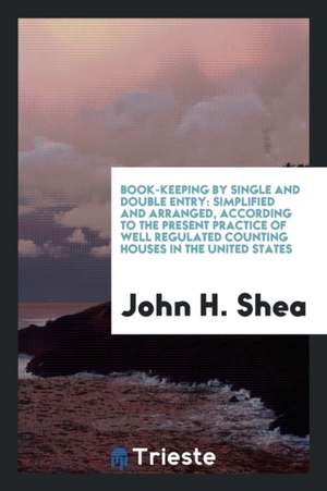 Book-Keeping by Single and Double Entry de John H. Shea