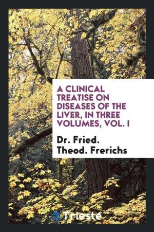 A Clinical Treatise on Diseases of the Liver de Dr Fried Theod Frerichs