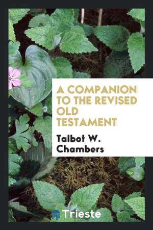 A Companion to the Revised Old Testament ... de Talbot W. Chambers