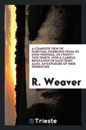 A Complete View of Puseyism de Robert Weaver