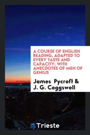 A Course of English Reading: With Anecdotes of Men of Genius. de James Pycroft