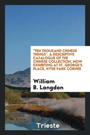 A Descriptive Catalogue of the Chinese Collection, Now Exhibiting at St ... de William B. Langdon