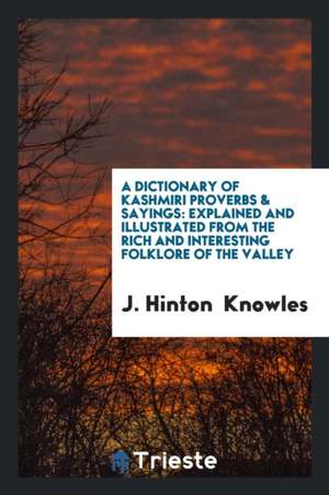 A Dictionary of Kashmiri Proverbs, Explained by J.H. Knowles de J. Hinton Knowles