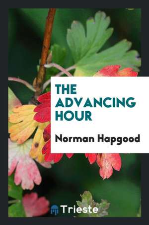 The Advancing Hour de Norman Hapgood