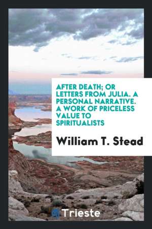 After Death; Or Letters from Julia de William T. Stead