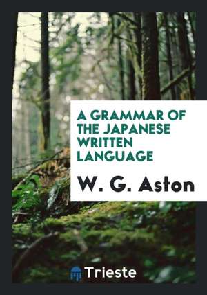 A Grammar of the Japanese Written Language, by W.G. Aston de W. G. Aston